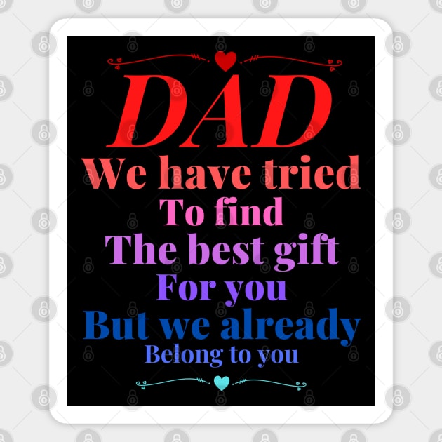 Dad we have tride to find the best gift for you but we already belong to you, father day, best dad Magnet by Lekrock Shop